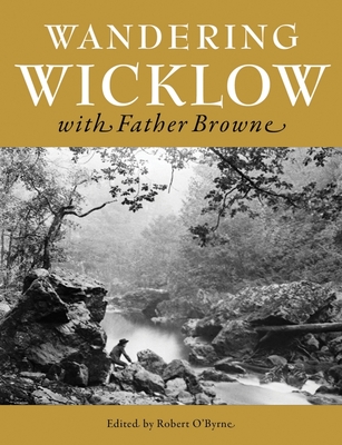 Wandering Wicklow with Father Browne By Robert O'Byrne (Editor), Francis Browne (Photographer) Cover Image