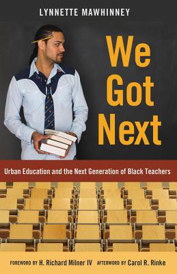 We Got Next; Urban Education and the Next Generation of Black Teachers (Black Studies and Critical Thinking #48) By Lynnette Mawhinney Cover Image