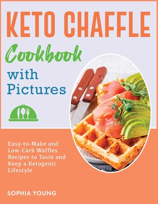 Keto Chaffle Cookbook with Pictures: Easy-to-Make and Low-Carb Waffles Recipes to Taste and Keep a Ketogenic Lifestyle (Cooking #3) Cover Image