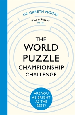 The World Puzzle Championship Challenge: Are You as Bright as the Best? By Dr. Gareth Moore Cover Image