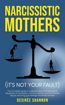 Narcissistic Mothers: The Complete Guide to Understanding and Healing the Daughters of Narcissistic Mothers, Healing Covert Emotional Abuse, By Desirée Shannon Cover Image