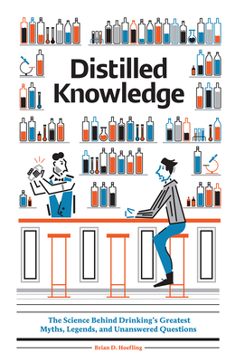 Distilled Knowledge: The Science Behind Drinking's Greatest Myths, Legends, and Unanswered Questions