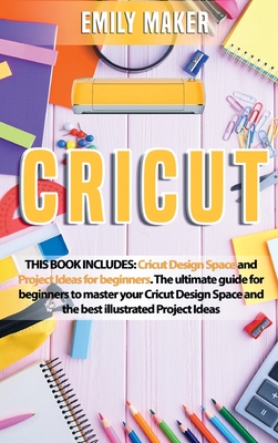 Cricut: Cricut Design Space and Project Ideas for beginners. The ultimate guide for beginners to master your Cricut Design Spa Cover Image