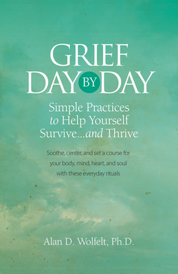 Grief Day by Day: Simple, Everyday Practices to Help Yourself Survive… and Thrive Cover Image