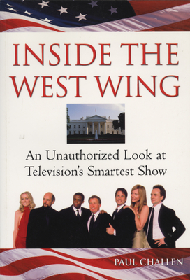 Inside the West Wing: An Unauthorized Look at Television's Smartest Show By Paul Challen Cover Image