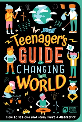 The (Nearly) Teenager's Guide to Changing the World: How to Get Out and Really Make a Difference Cover Image
