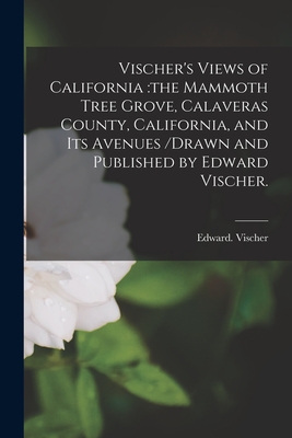 Vischer's Views of California: the Mammoth Tree Grove, Calaveras County, California, and Its Avenues /drawn and Published by Edward Vischer. By Edward Vischer Cover Image