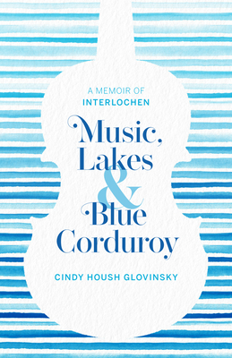 Music, Lakes and Blue Corduroy: A Memoir of Interlochen Cover Image