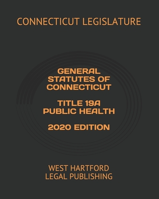General Statutes of Connecticut Title 19a Public Health 2020 Edition: West Hartford Legal Publishing Cover Image