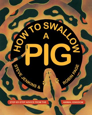 How to Swallow a Pig: Step-by-Step Advice from the Animal Kingdom By Steve Jenkins, Steve Jenkins (Illustrator), Robin Page Cover Image