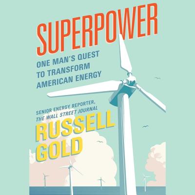 Superpower: One Man's Quest to Transform American Energy By Russell Gold, Michael David Axtell (Read by) Cover Image