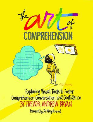 The Art of Comprehension: Exploring Visual Texts to Foster Comprehension, Conversation, and Confidence Cover Image