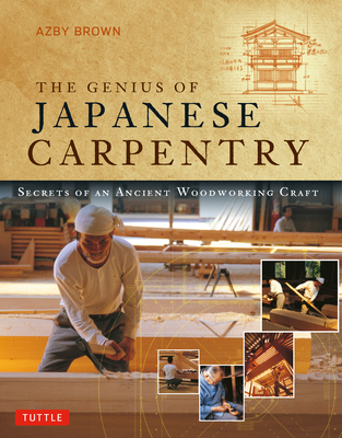 The Genius of Japanese Carpentry: Secrets of an Ancient Woodworking Craft By Azby Brown, Mira Locher (Foreword by) Cover Image
