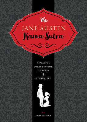 The Jane Austen Kama Sutra: A Playful Presentation of Sense & Sensuality