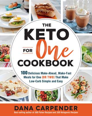 The Keto For One Cookbook: 100 Delicious Make-Ahead, Make-Fast Meals for One (or Two) That Make Low-Carb Simple and Easy (Keto for Your Life) Cover Image