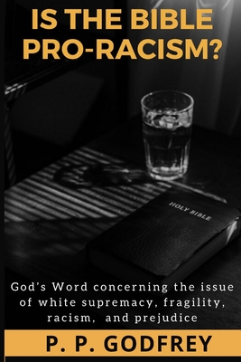 Is the Bible Pro-racism?: God's word concerning the issue of white supremacy, fragility, racism and prejudice