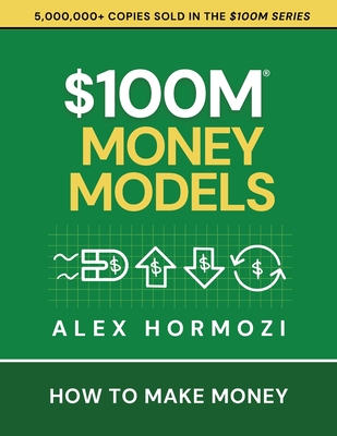$100M Money Models: How To Make Money By Alex Hormozi Cover Image