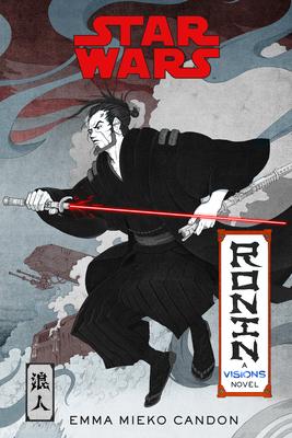Star Wars Visions: Ronin: A Visions Novel (Inspired by The Duel) By Emma Mieko Candon Cover Image