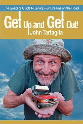 Get Up and Get Out!: The Geezer's Guide to Living Your Dreams on the Road By John Tartaglia Cover Image
