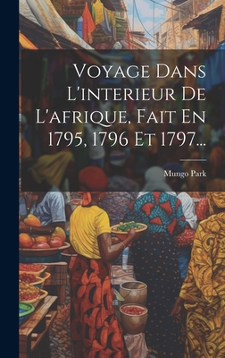 Voyage Dans L'interieur De L'afrique, Fait En 1795, 1796 Et 1797... Cover Image