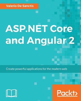 ASP.NET Core and Angular 2: Create powerful applications for the modern web By Valerio De Sanctis Cover Image