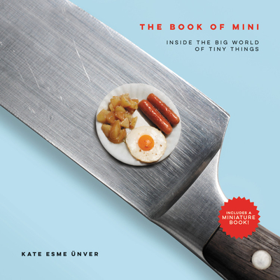 The Book of Mini: Inside the Big World of Tiny Things By Kate Esme Unver Cover Image