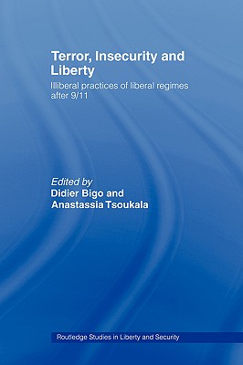 Terror, Insecurity and Liberty: Illiberal Practices of Liberal Regimes after 9/11 (Routledge Studies in Liberty and Security)