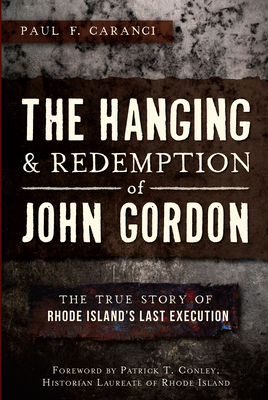 The Hanging and Redemption of John Gordon: The True Story of Rhode Island's Last Execution Cover Image