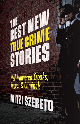 The Best New True Crime Stories: Well-Mannered Crooks, Rogues & Criminals: (True crime gift) By Mitzi Szereto (Editor) Cover Image