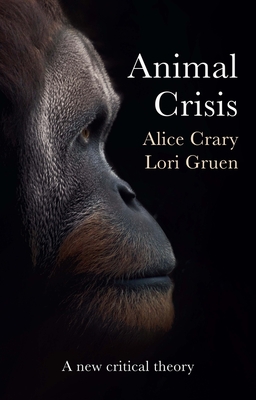 Animal Crisis: A New Critical Theory By Alice Crary, Lori Gruen Cover Image