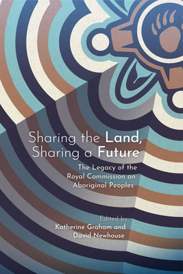 Sharing the Land, Sharing a Future: The Legacy of the Royal Commission on Aboriginal Peoples By Katherine Graham (Editor), David Newhouse (Editor) Cover Image