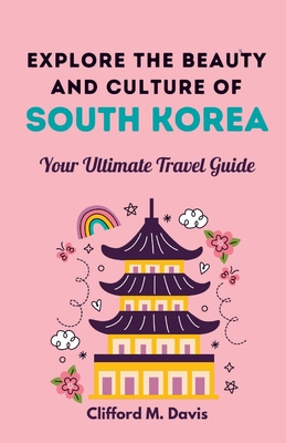 Explore The Beauty and Culture of South Korea: Your Ultimate Travel Guide Cover Image