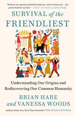 Survival of the Friendliest: Understanding Our Origins and Rediscovering Our Common Humanity By Brian Hare, Vanessa Woods Cover Image