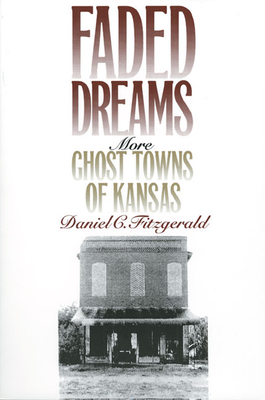 Faded Dreams: More Ghost Towns of Kansas