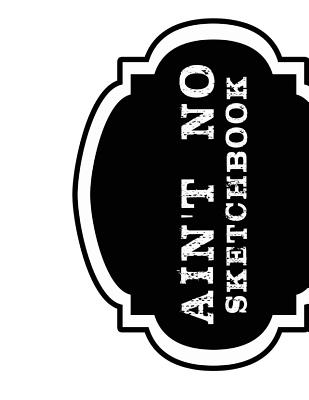 Ain't No Sketchbook: A Clean Slate For The Fabulous Visions Of Artist & Dreamers (Paperback) | Barrett Bookstore Ain't No Sketchbook: A Clean Slate For The Fabulous Visions Of Artist & Dreamers (Paperback) | Barrett Bookstore