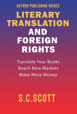Literary Translation & Foreign Rights: Author Guide By S. C. Scott Cover Image