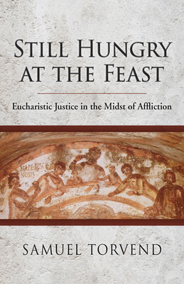 Still Hungry at the Feast: Eucharistic Justice in the Midst of Affliction Cover Image