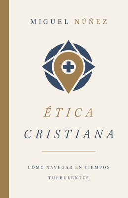 Ética cristiana: Cómo navegar en tiempos turbulentos By Dr. Miguel Núñez Cover Image