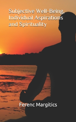Subjective Well-Being, Individual Aspirations and Spirituality By Ervin K. Kery (Editor), Ferenc Margitics Ph. D. Cover Image