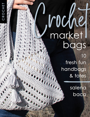 Crochet Market Bags: 10 Fresh Fun Handbags & Totes By Salena Baca Cover Image