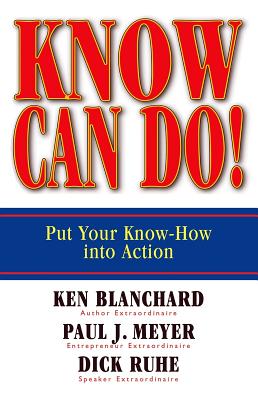 Know Can Do!: Put Your Know-How into Action By Ken Blanchard, Paul J. Meyer, Dick Ruhe Cover Image