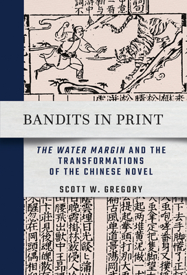 Bandits in Print: The Water Margin and the Transformations of the Chinese Novel Cover Image