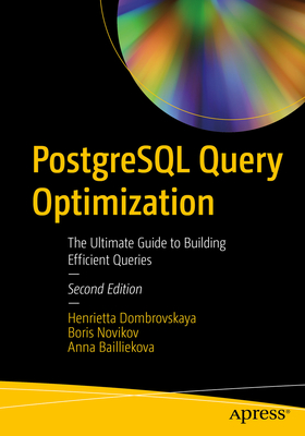 PostgreSQL Query Optimization: The Ultimate Guide to Building Efficient Queries By Henrietta Dombrovskaya, Boris Novikov, Anna Bailliekova Cover Image