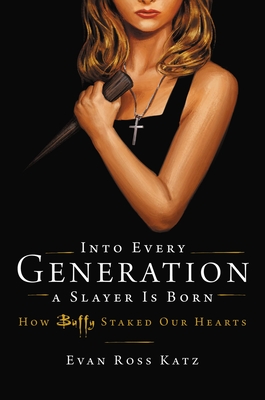 Into Every Generation a Slayer Is Born: How Buffy Staked Our Hearts Cover Image