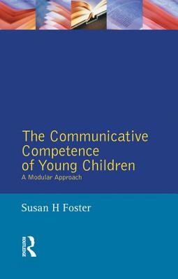 The Communicative Competence of Young Children: A Modular Approach (Studies in Language and Linguistics) By Susan H. Foster-Cohen Cover Image