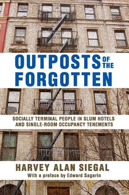 Outposts of the Forgotten: Socially Terminal People in Slum Hotels and Single Occupancy Tenements By Harvey Alan Siegal Cover Image