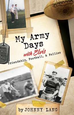 My Army Days with Elvis: Friendship, Football, & Follies By Johnny Lang, Jeffrey Lang (Foreword by), Elizabeth Mansfield (Other) Cover Image