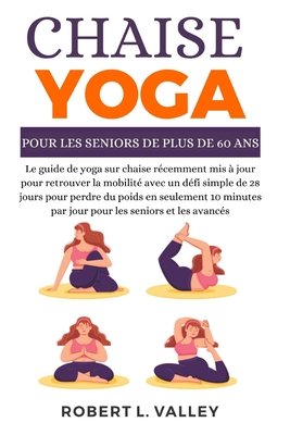 Yoga sur chaise pour les seniors de plus de 60 ans: Le guide du yoga sur chaise récemment mis à jour pour retrouver la mobilité avec un simple défi de Cover Image