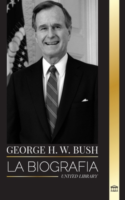George H. W. Bush: La biografía de un Presidente silencioso, la Guerra Fría y su carácter de padre (Historia)
