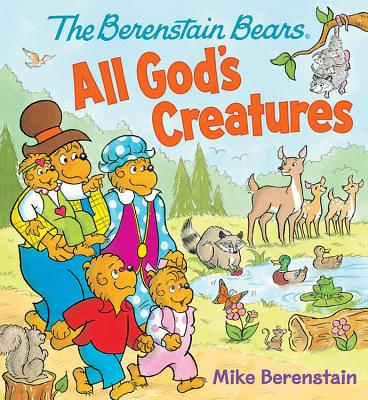 The Berenstain Bears All God's Creatures By Mike Berenstain Cover Image